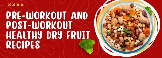 Pre-Workout and Post-Workout Healthy Dry Fruit Recipes