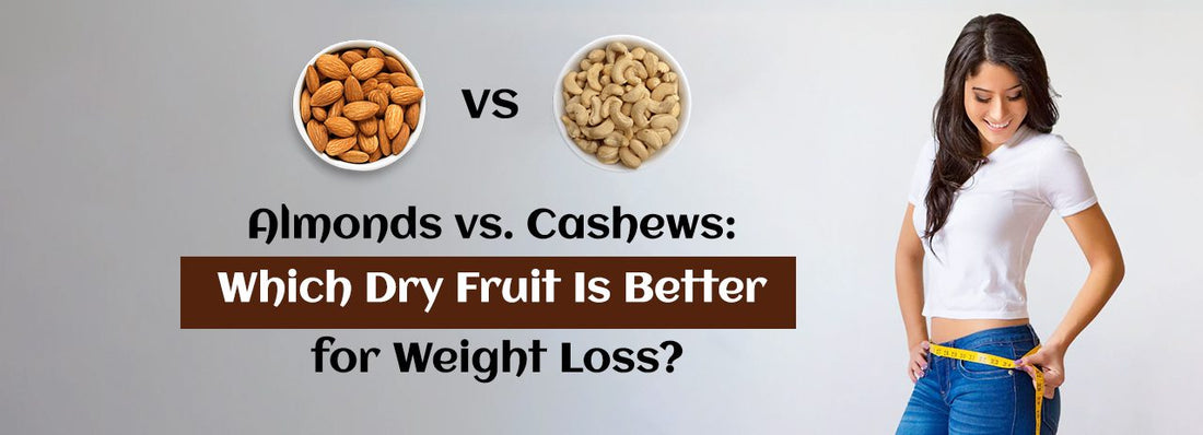 Almonds vs. Cashews: Which Dry Fruit Is Better for Weight Loss?