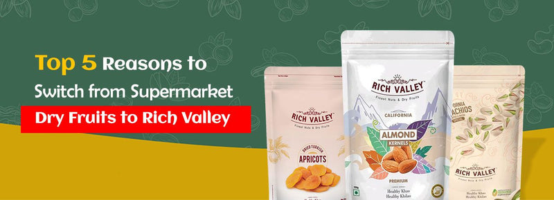 Top 5 Reasons to Switch from Supermarket Dry Fruits to Rich Valley
