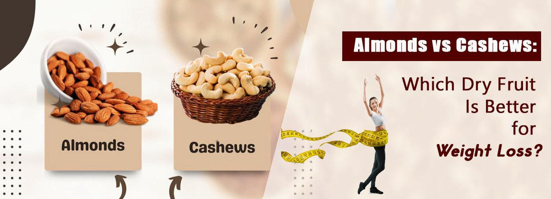 Almonds vs Cashews: Which Dry Fruit Is Better for Weight Loss?
