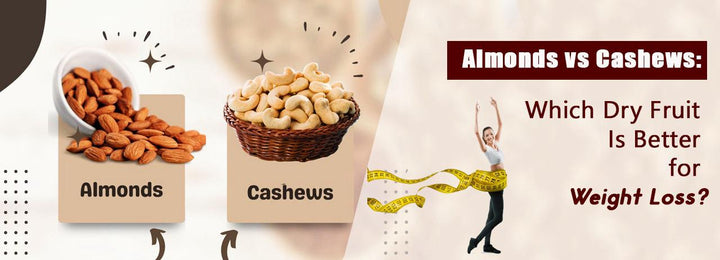 Almonds vs Cashews: Which Dry Fruit Is Better for Weight Loss?