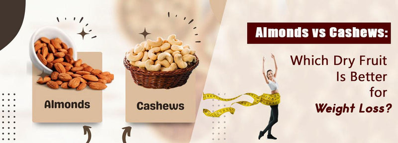 Almonds vs Cashews: Which Dry Fruit Is Better for Weight Loss?