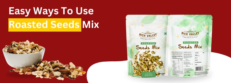 5 Easy Ways to Incorporate Roasted Seeds Mix into Your Daily Diet